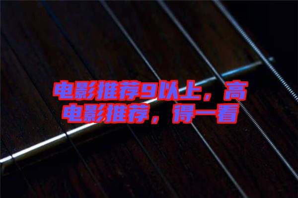 電影推薦9以上，高電影推薦，得一看
