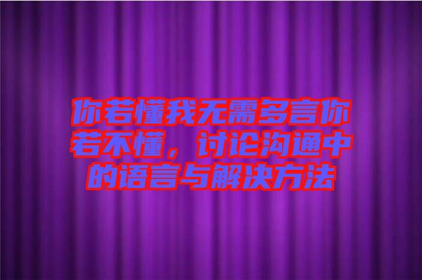你若懂我無需多言你若不懂，討論溝通中的語言與解決方法