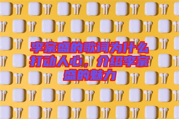 李宗盛的歌詞為什么打動(dòng)人心，介紹李宗盛的魅力