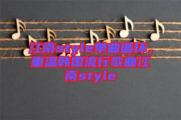 江南style單曲循環(huán)，重溫韓國流行歌曲江南style