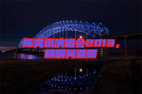 陳奕迅演唱會(huì)2019，精瞬間回顧