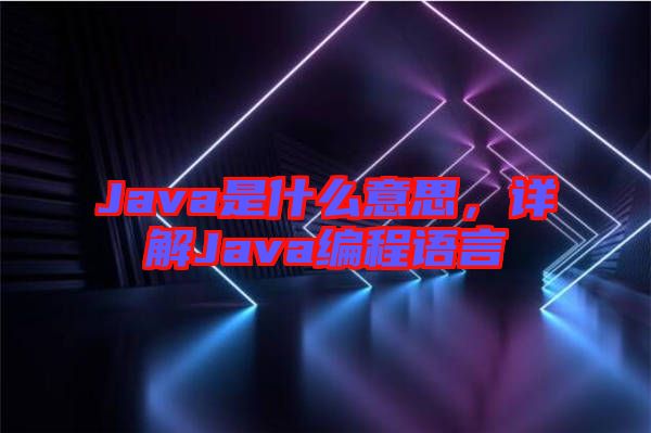 Java是什么意思，詳解Java編程語(yǔ)言