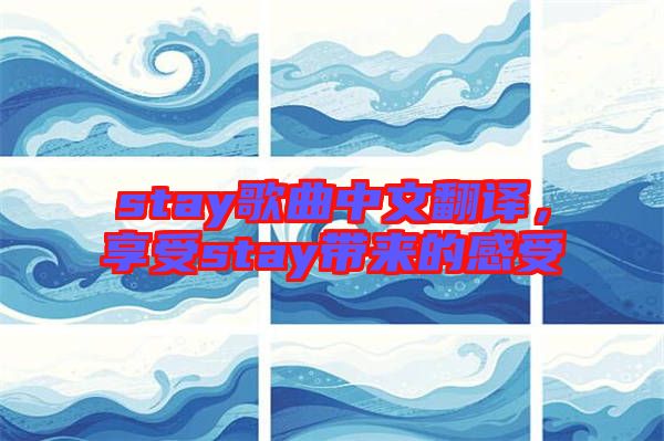 stay歌曲中文翻譯，享受stay帶來(lái)的感受