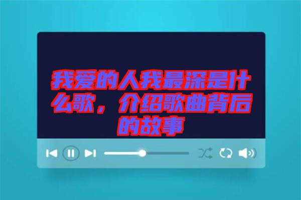 我愛的人我最深是什么歌，介紹歌曲背后的故事