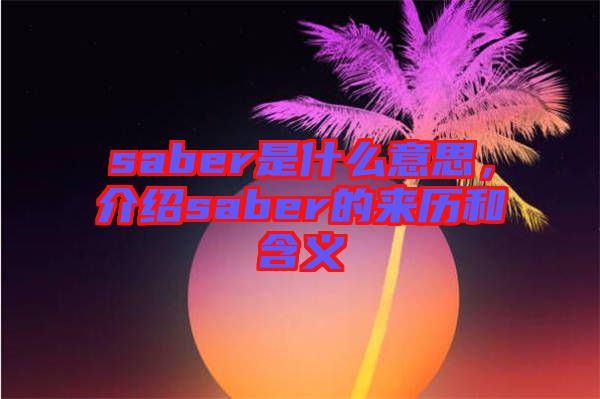 saber是什么意思，介紹saber的來歷和含義