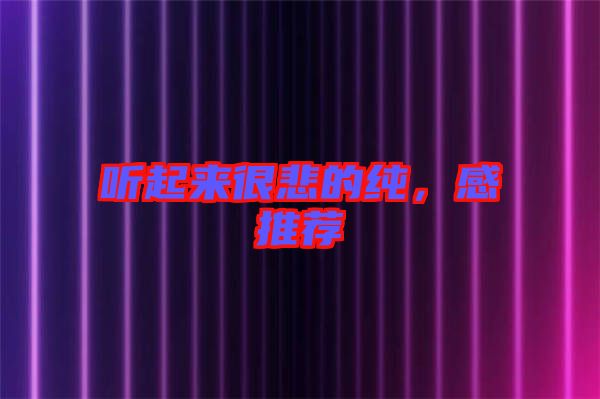 聽(tīng)起來(lái)很悲的純，感推薦