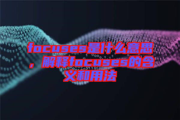 focuses是什么意思，解釋focuses的含義和用法