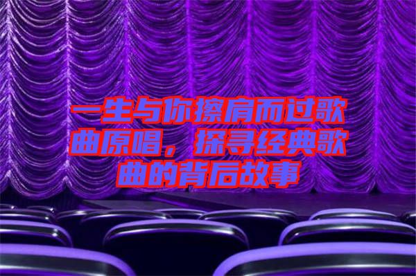 一生與你擦肩而過歌曲原唱，探尋經(jīng)典歌曲的背后故事