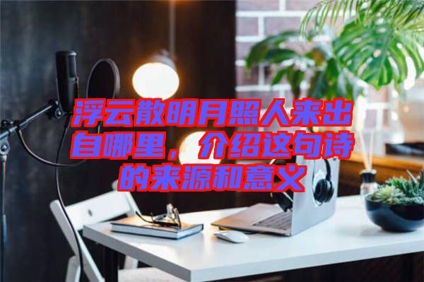 浮云散明月照人來出自哪里，介紹這句詩(shī)的來源和意義