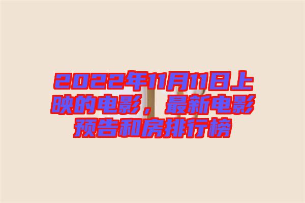 2022年11月11日上映的電影，最新電影預(yù)告和房排行榜