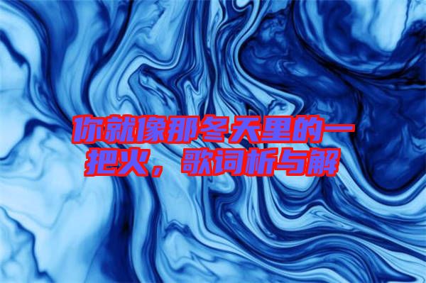 你就像那冬天里的一把火，歌詞析與解