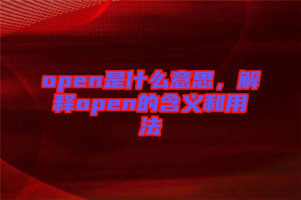 open是什么意思，解釋open的含義和用法