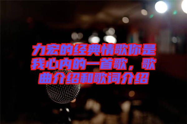力宏的經(jīng)典情歌你是我心內(nèi)的一首歌，歌曲介紹和歌詞介紹