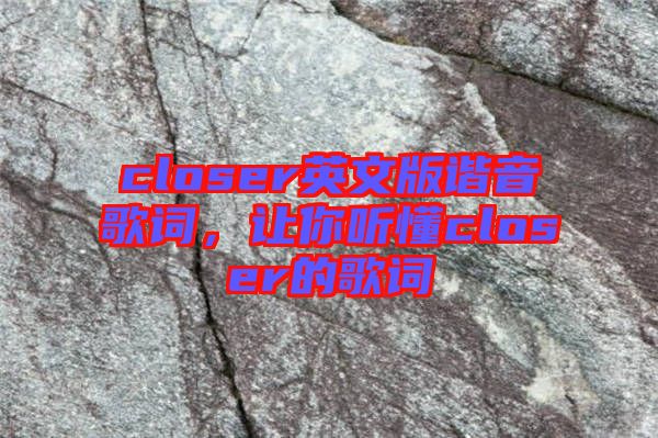 closer英文版諧音歌詞，讓你聽懂closer的歌詞