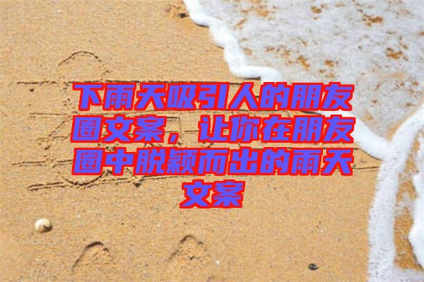 下雨天吸引人的朋友圈文案，讓你在朋友圈中脫穎而出的雨天文案