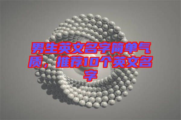男生英文名字簡單氣質(zhì)，推薦10個(gè)英文名字