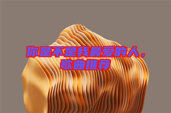 你是不是我最愛的人，歌曲推薦