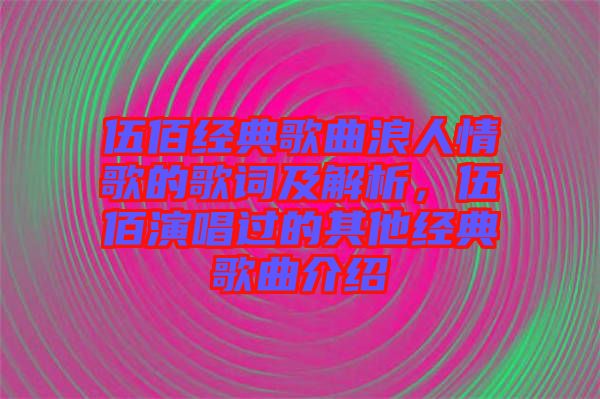 伍佰經(jīng)典歌曲浪人情歌的歌詞及解析，伍佰演唱過(guò)的其他經(jīng)典歌曲介紹
