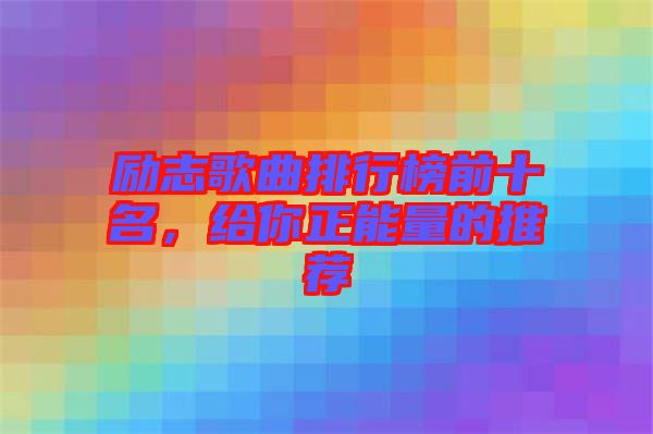 勵(lì)志歌曲排行榜前十名，給你正能量的推薦