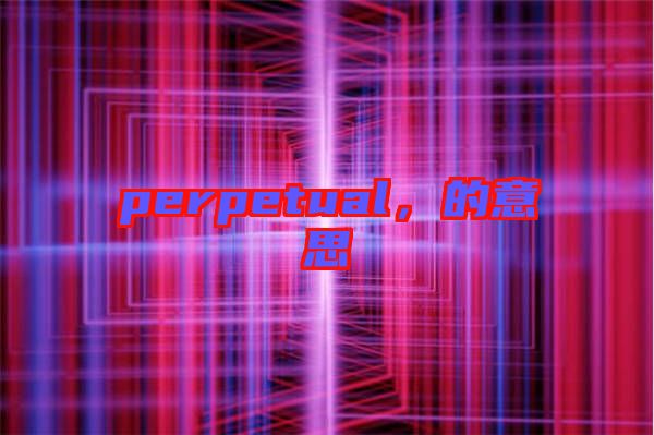 perpetual，的意思
