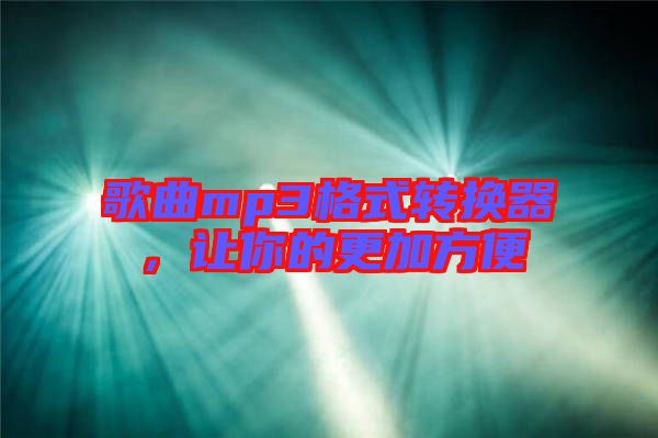 歌曲mp3格式轉(zhuǎn)換器，讓你的更加方便