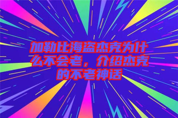 加勒比海盜杰克為什么不會老，介紹杰克的不老神話