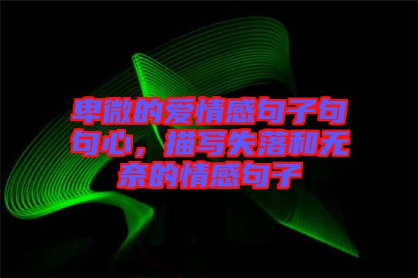 卑微的愛情感句子句句心，描寫失落和無奈的情感句子