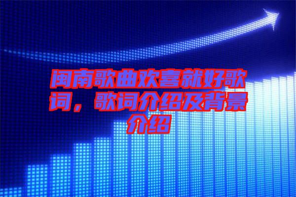閩南歌曲歡喜就好歌詞，歌詞介紹及背景介紹