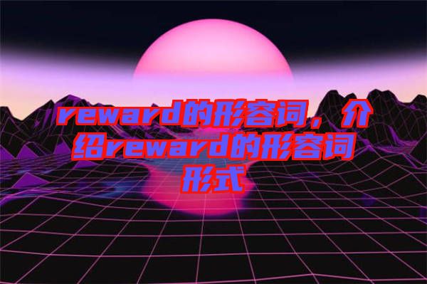 reward的形容詞，介紹reward的形容詞形式