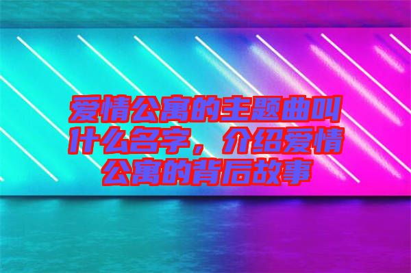 愛情公寓的主題曲叫什么名字，介紹愛情公寓的背后故事