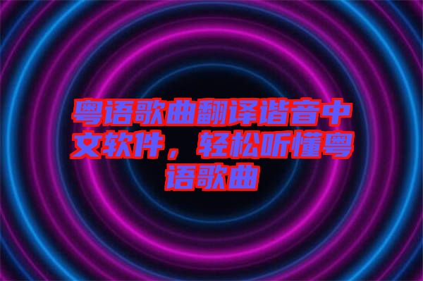 粵語(yǔ)歌曲翻譯諧音中文軟件，輕松聽(tīng)懂粵語(yǔ)歌曲