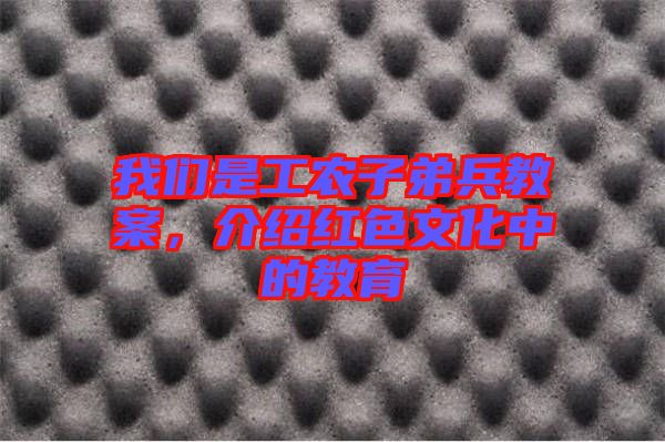 我們是工農(nóng)子弟兵教案，介紹紅色文化中的教育