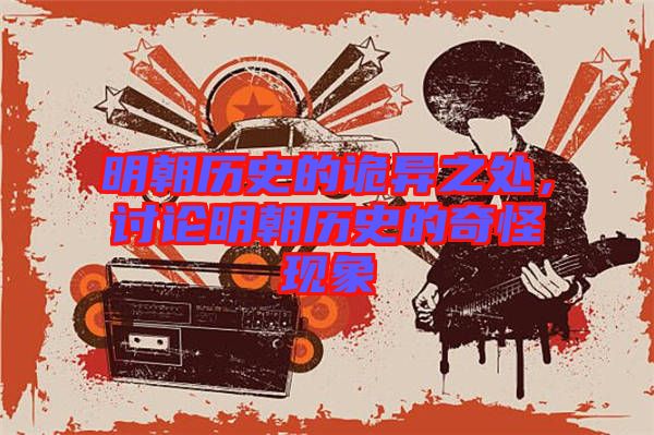 明朝歷史的詭異之處，討論明朝歷史的奇怪現(xiàn)象