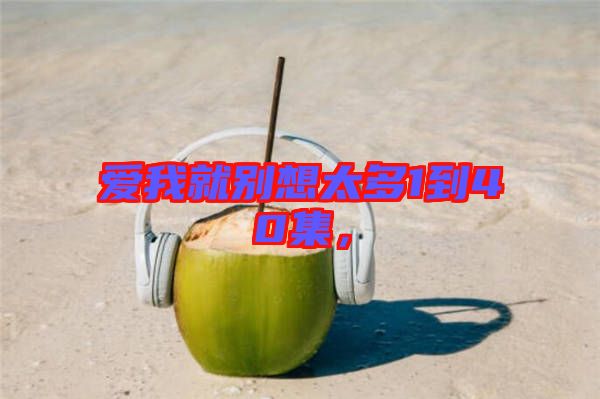 愛我就別想太多1到40集，