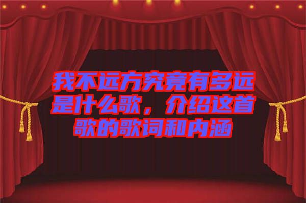 我不遠方究竟有多遠是什么歌，介紹這首歌的歌詞和內(nèi)涵