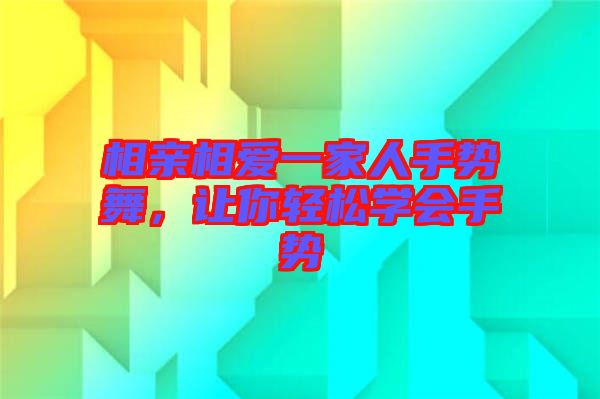 相親相愛一家人手勢舞，讓你輕松學會手勢