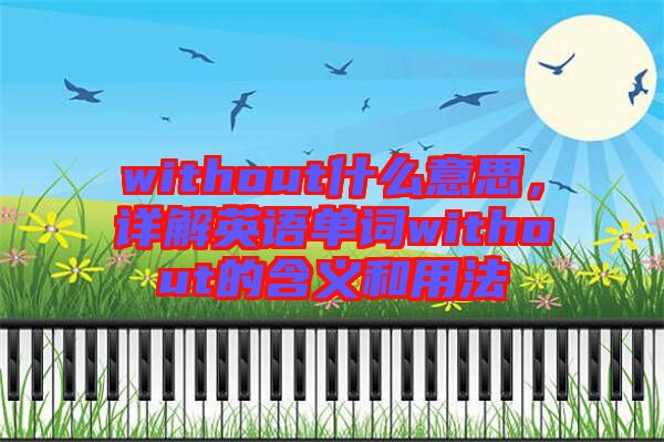 without什么意思，詳解英語(yǔ)單詞without的含義和用法