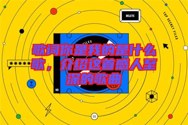歌詞你是我的是什么歌，介紹這首感人至深的歌曲