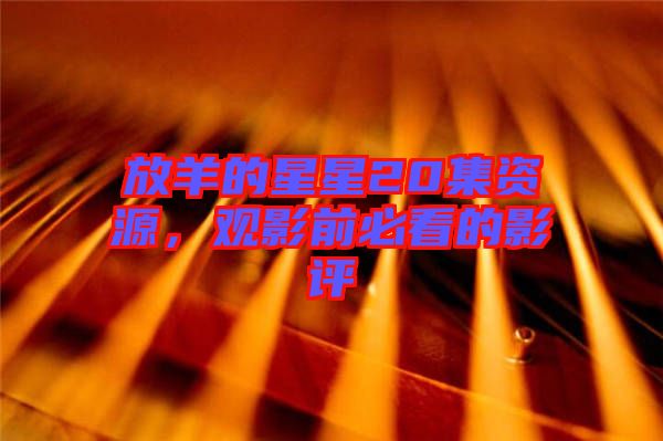 放羊的星星20集資源，觀影前必看的影評