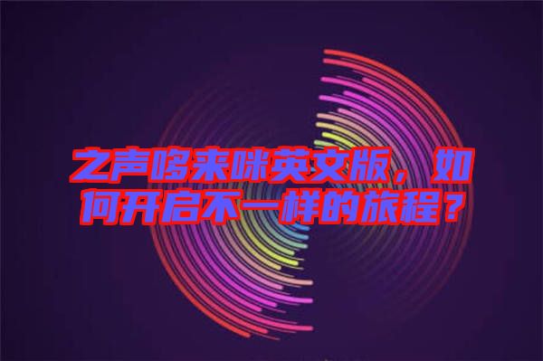 之聲哆來咪英文版，如何開啟不一樣的旅程？