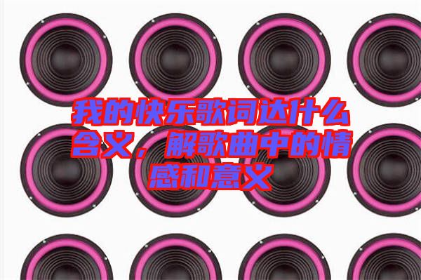 我的快樂歌詞達(dá)什么含義，解歌曲中的情感和意義
