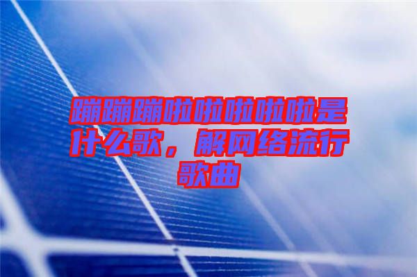 蹦蹦蹦啦啦啦啦啦是什么歌，解網(wǎng)絡(luò)流行歌曲