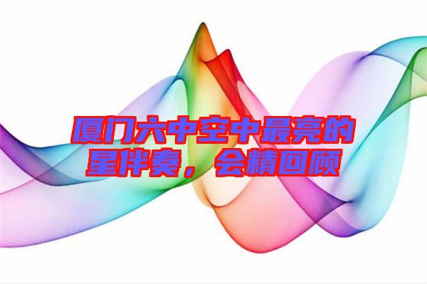 廈門(mén)六中空中最亮的星伴奏，會(huì)精回顧