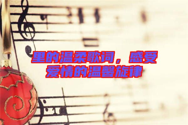 里的溫柔歌詞，感受愛情的溫馨旋律