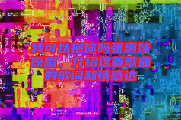 我可以抱你嗎張惠妹原唱，介紹這首歌曲的歌詞和情感達(dá)