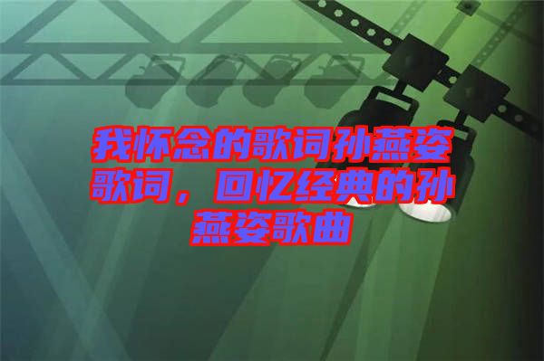 我懷念的歌詞孫燕姿歌詞，回憶經(jīng)典的孫燕姿歌曲