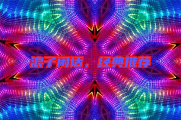 浪子閑話，經(jīng)典推薦