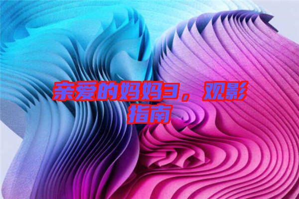 親愛的媽媽3，觀影指南