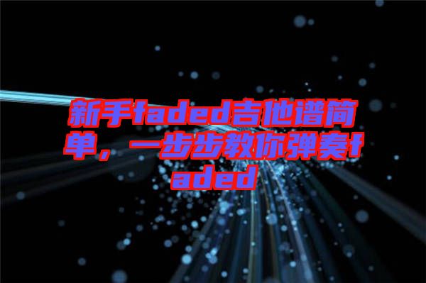 新手faded吉他譜簡單，一步步教你彈奏faded
