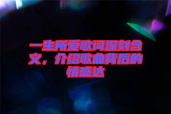 一生所愛歌詞深刻含義，介紹歌曲背后的情感達